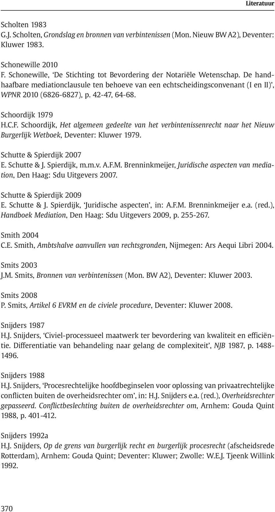 Schoordijk, Het algemeen gedeelte van het verbintenissenrecht naar het Nieuw Burgerlijk Wetboek, Deventer: Kluwer 1979. Schutte & Spierdijk 2007 E. Schutte & J. Spierdijk, m.m.v. A.F.M.