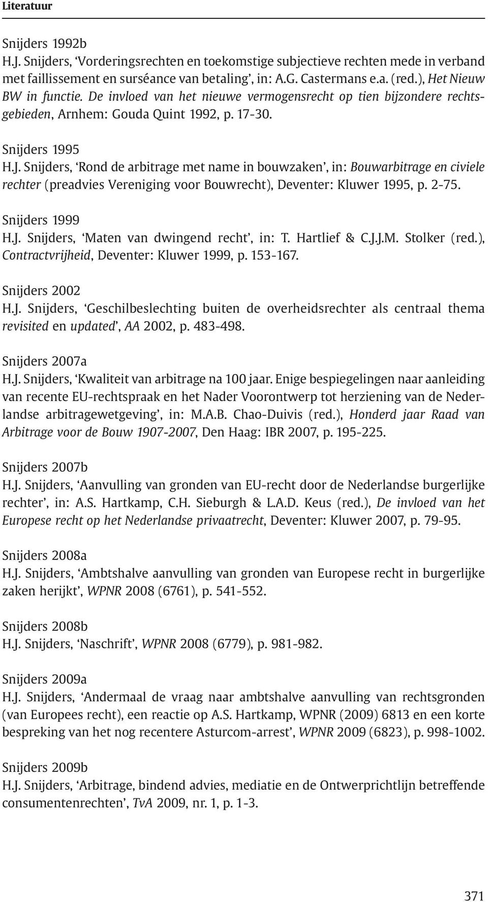 Snijders, Rond de arbitrage met name in bouwzaken,in:bouwarbitrage en civiele rechter (preadvies Vereniging voor Bouwrecht), Deventer: Kluwer 1995, p. 2-75. Snijders 1999 H.J.