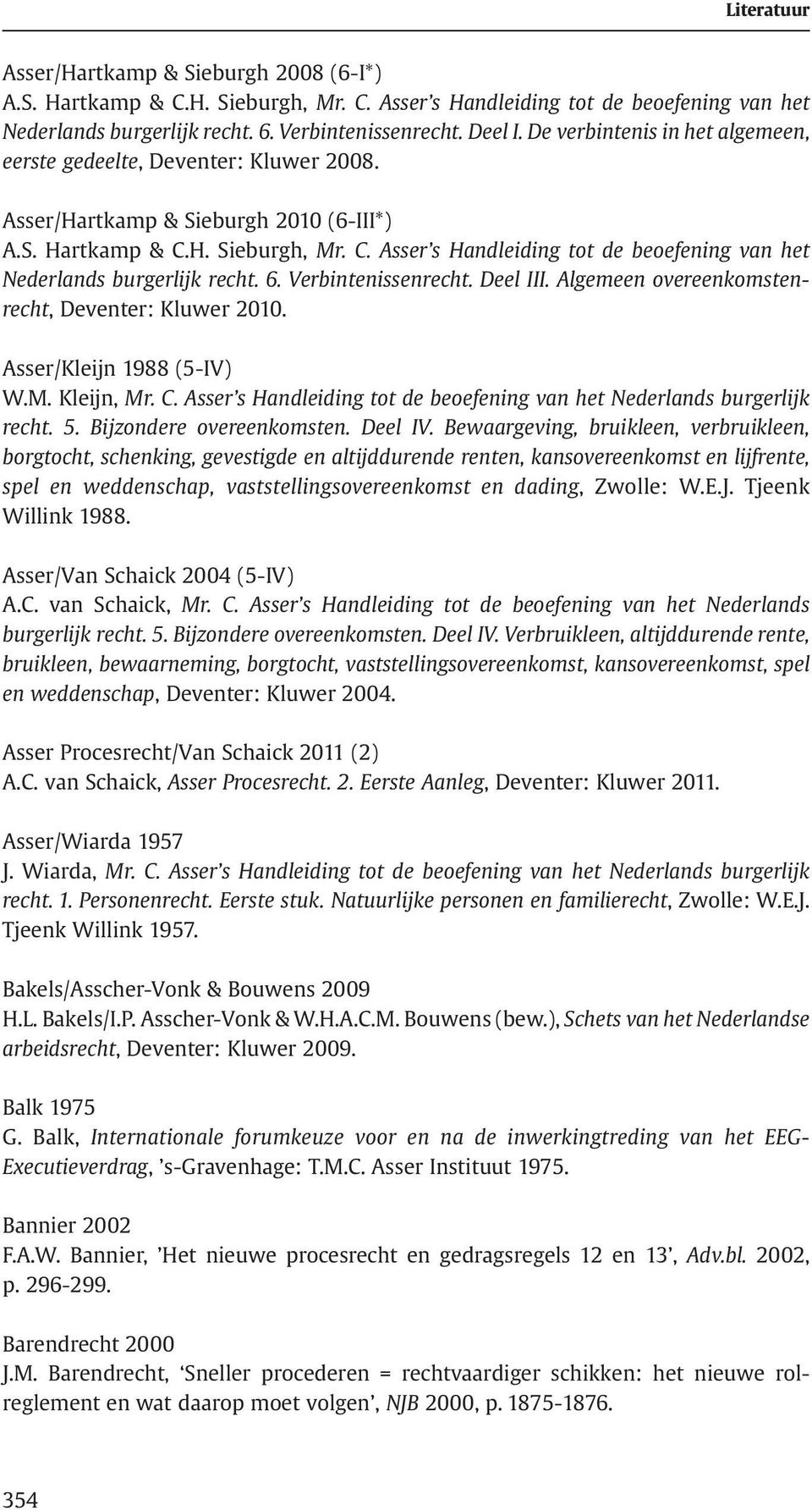 H. Sieburgh, Mr. C. Asser s Handleiding tot de beoefening van het Nederlands burgerlijk recht. 6. Verbintenissenrecht. Deel III. Algemeen overeenkomstenrecht, Deventer: Kluwer 2010.