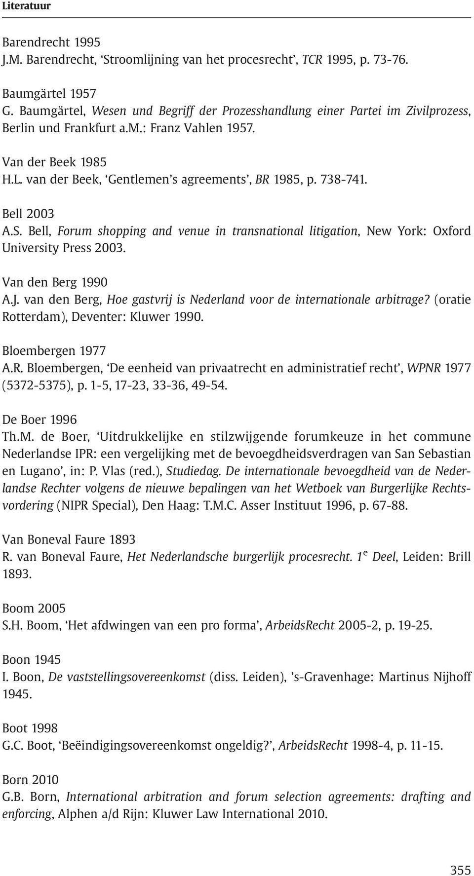 738-741. Bell 2003 A.S. Bell, Forum shopping and venue in transnational litigation, New York: Oxford University Press 2003. Van den Berg 1990 A.J.