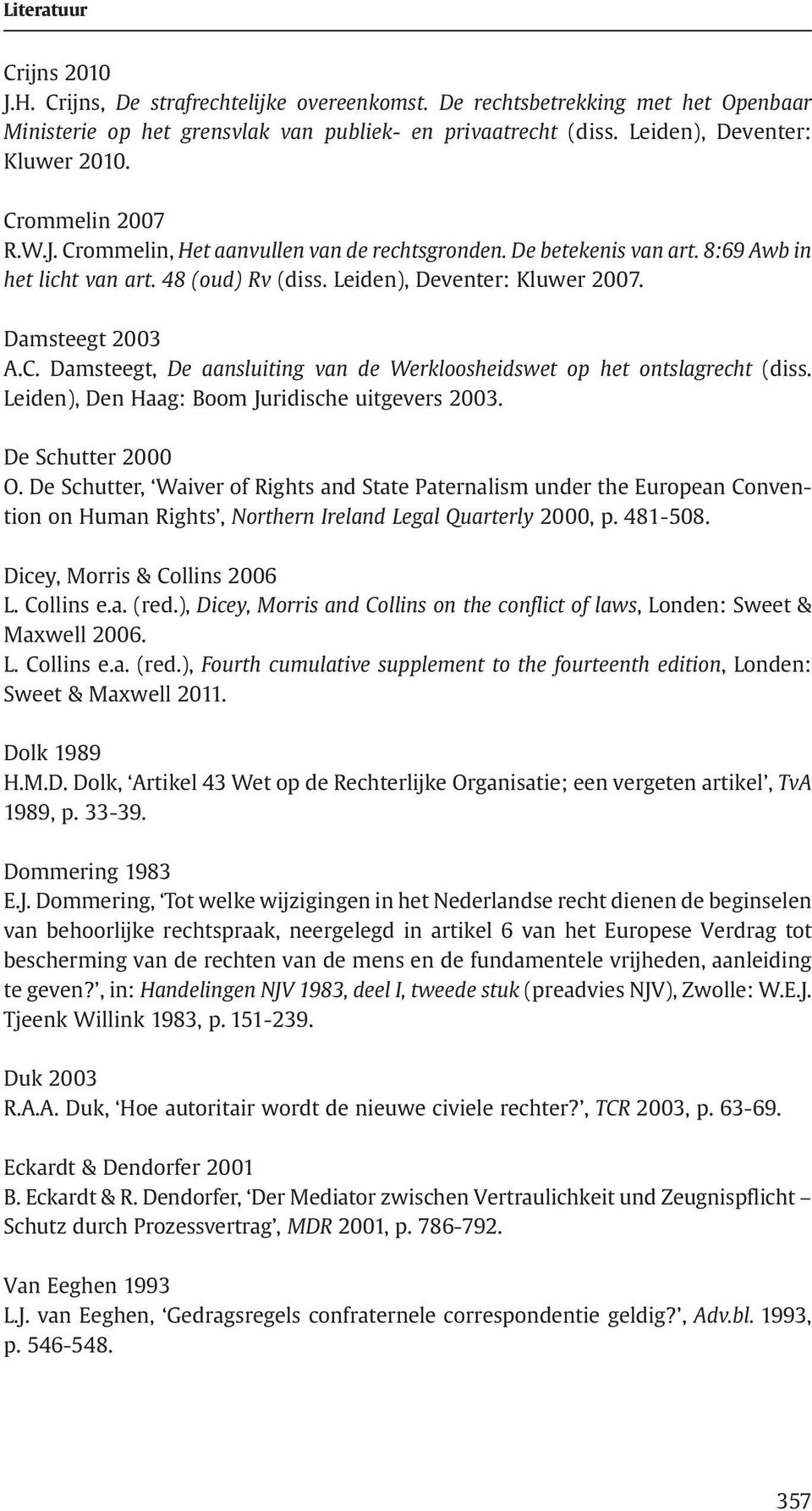 Leiden), Den Haag: Boom Juridische uitgevers 2003. De Schutter 2000 O.