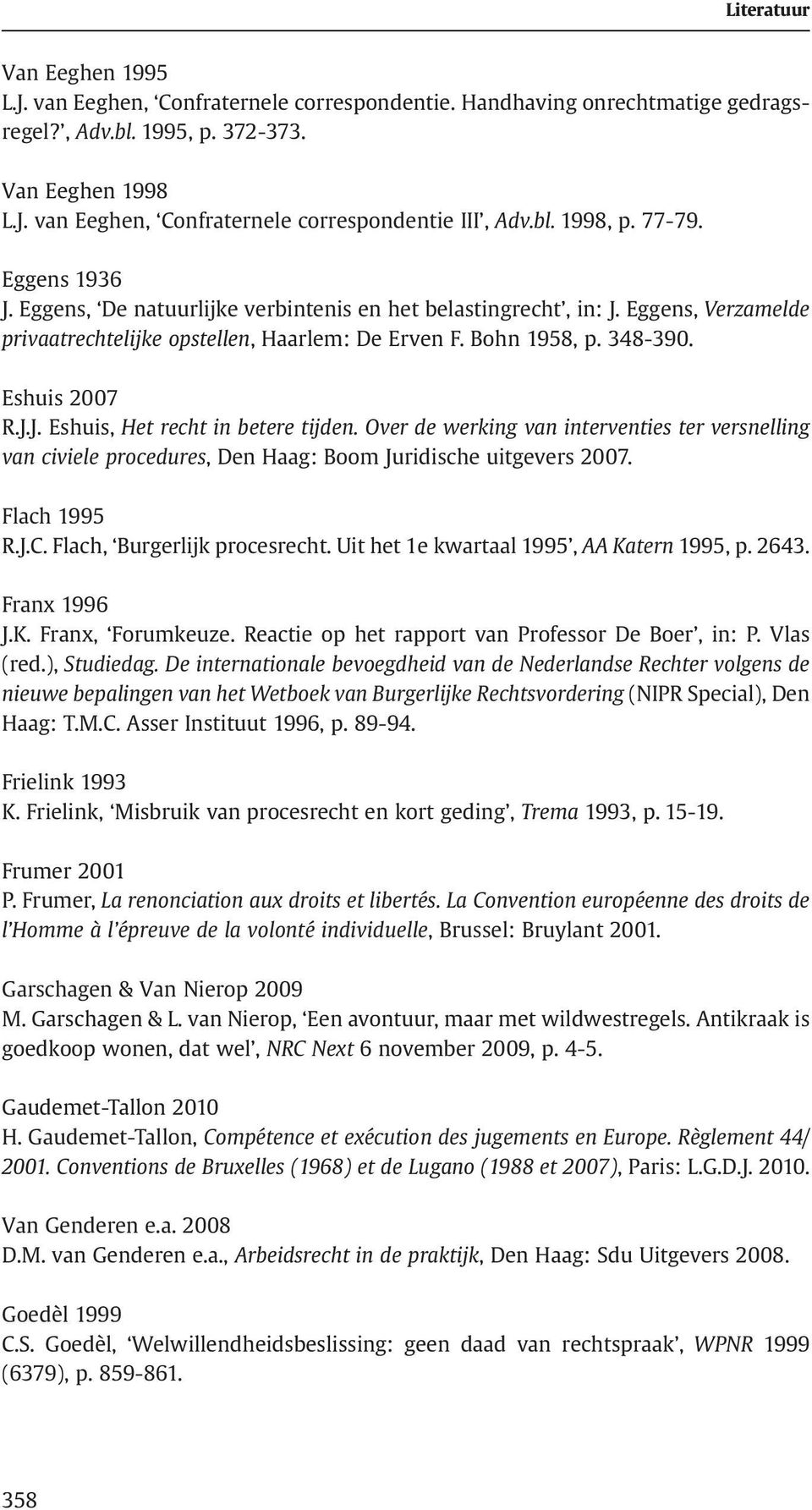 Eshuis 2007 R.J.J. Eshuis, Het recht in betere tijden. Over de werking van interventies ter versnelling van civiele procedures, Den Haag: Boom Juridische uitgevers 2007. Flach 1995 R.J.C.