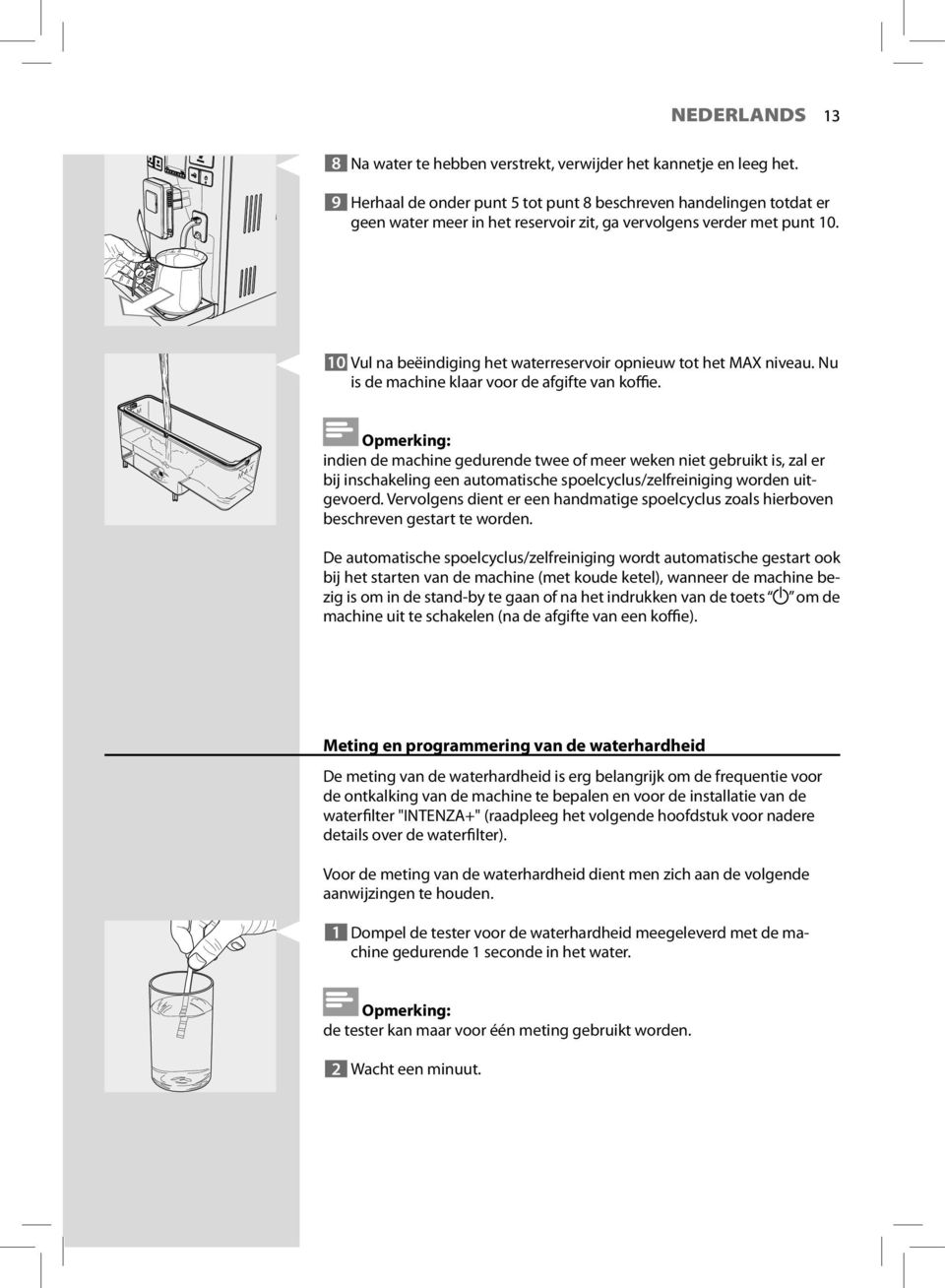 10 Vul na beëindiging het waterreservoir opnieuw tot het MAX niveau. Nu is de machine klaar voor de afgifte van koffie.