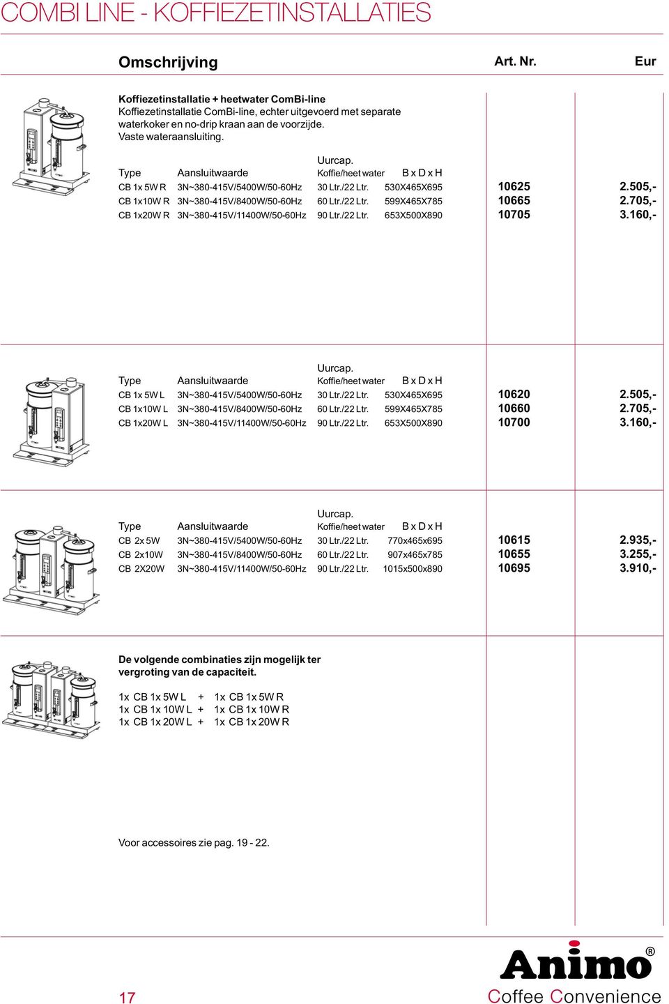 505,- CB 1x10W R 3N~380-415V/8400W/50-60Hz 60 Ltr./22 Ltr. 599X465X785 10665 2.705,- CB 1x20W R 3N~380-415V/11400W/50-60Hz 90 Ltr./22 Ltr. 653X500X890 10705 3.160,- Uurcap.