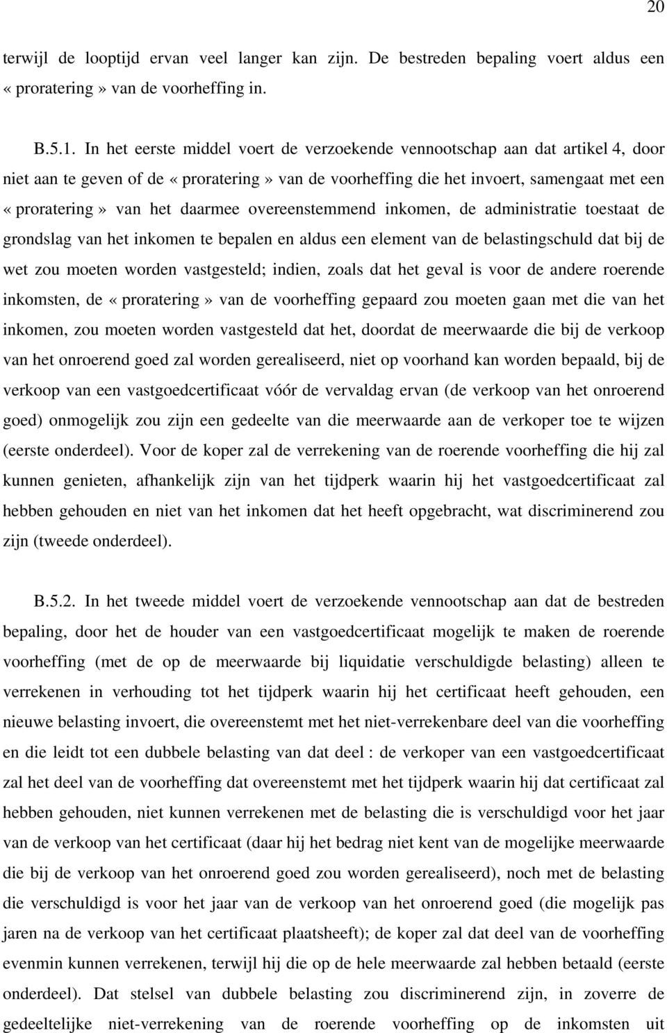 daarmee overeenstemmend inkomen, de administratie toestaat de grondslag van het inkomen te bepalen en aldus een element van de belastingschuld dat bij de wet zou moeten worden vastgesteld; indien,