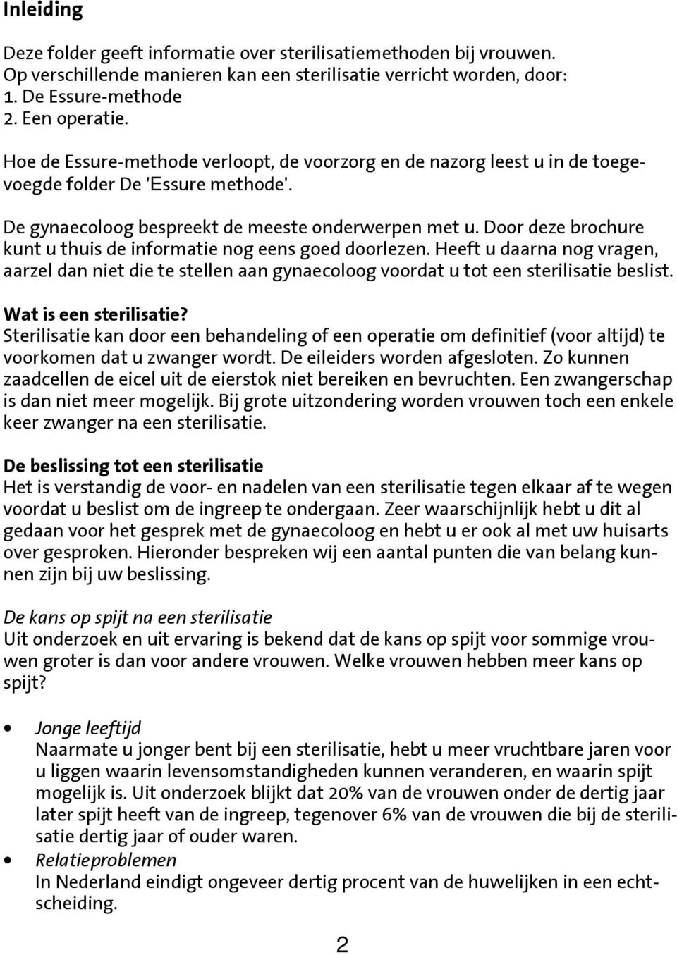 Door deze brochure kunt u thuis de informatie nog eens goed doorlezen. Heeft u daarna nog vragen, aarzel dan niet die te stellen aan gynaecoloog voordat u tot een sterilisatie beslist.