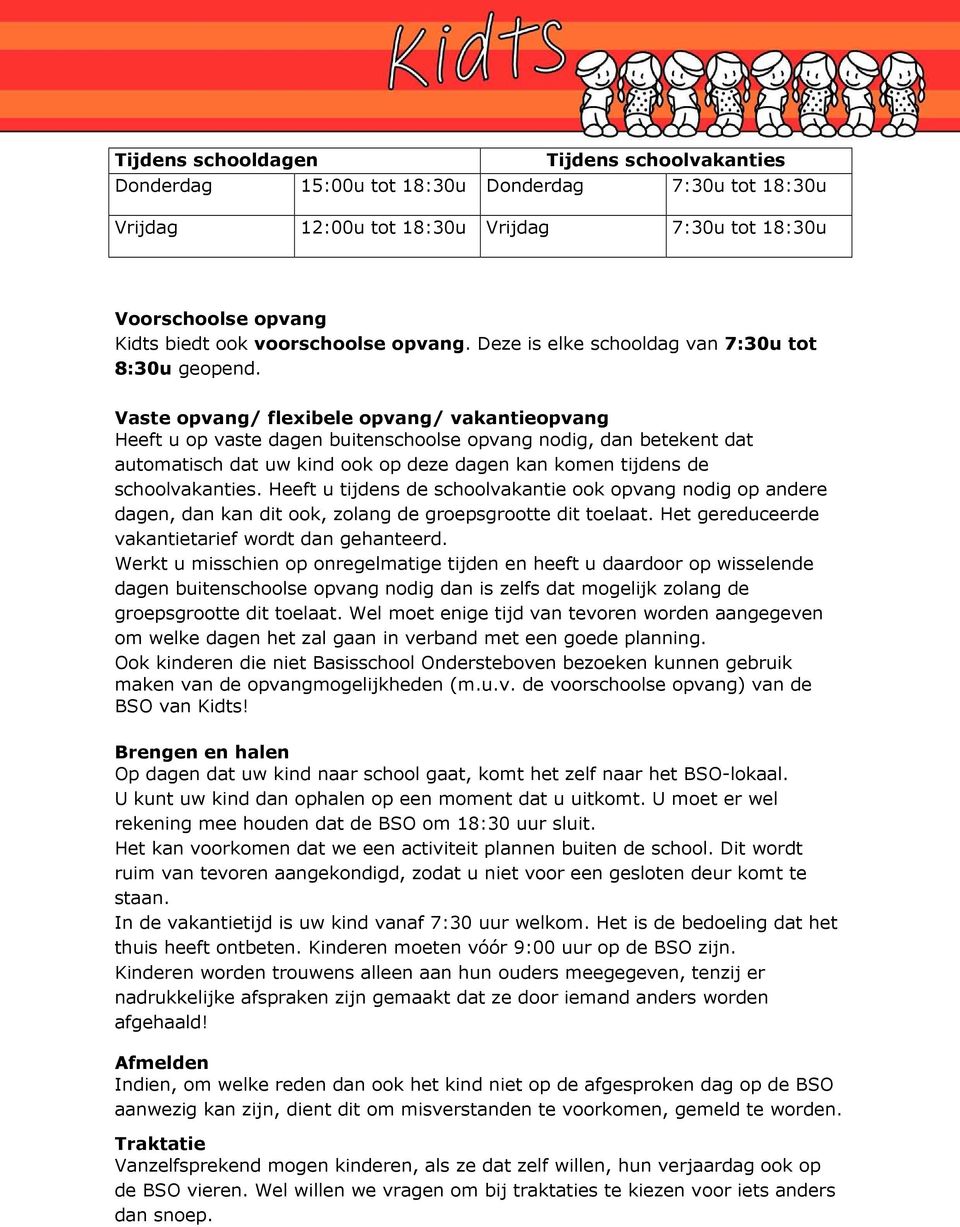 Vaste opvang/ flexibele opvang/ vakantieopvang Heeft u op vaste dagen buitenschoolse opvang nodig, dan betekent dat automatisch dat uw kind ook op deze dagen kan komen tijdens de schoolvakanties.