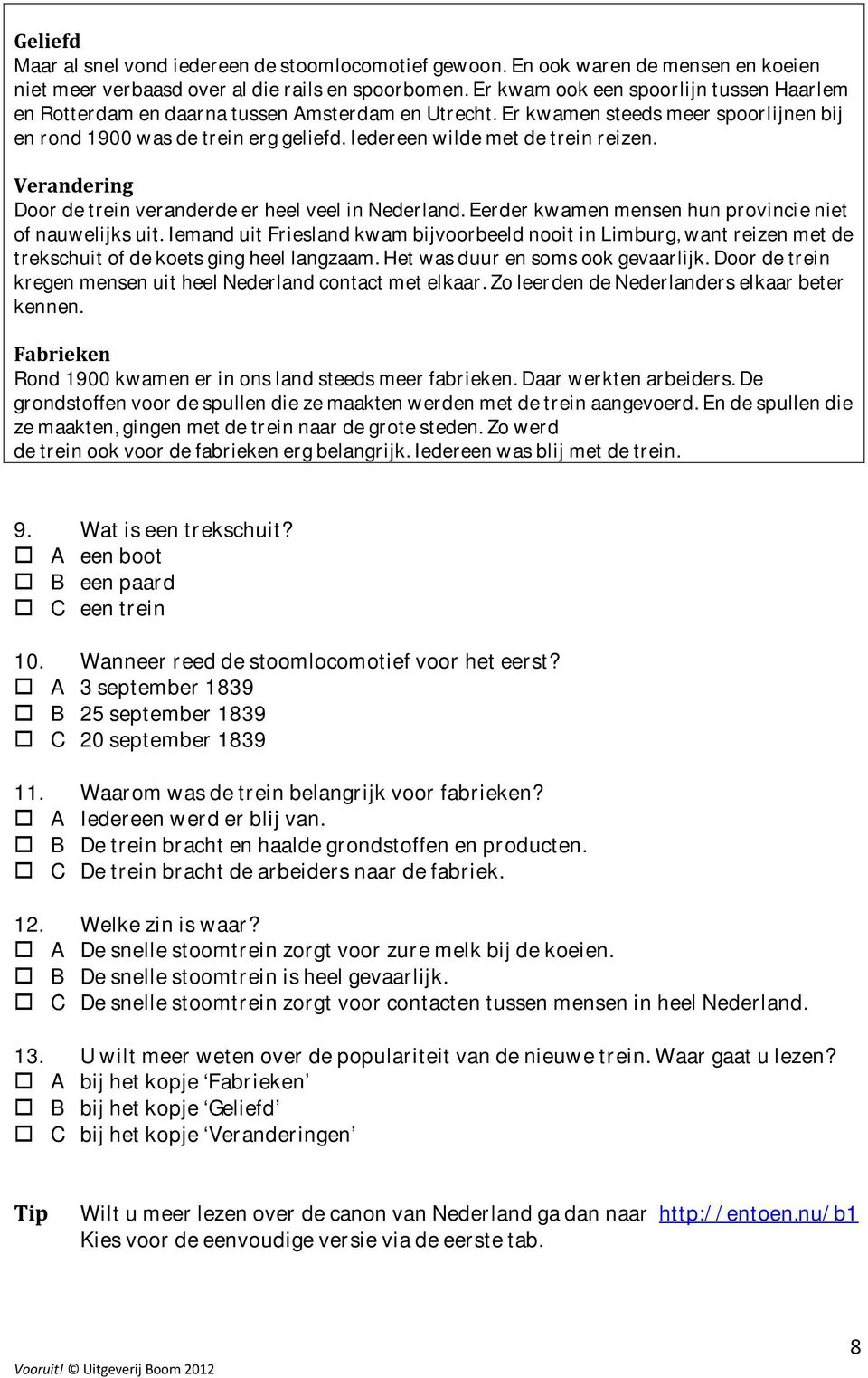 Iedereen wilde met de trein reizen. Verandering Door de trein veranderde er heel veel in Nederland. Eerder kwamen mensen hun provincie niet of nauwelijks uit.