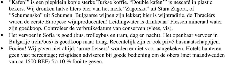 Controleer de verbruiksdatum van conserven (vlees, vis). Het vervoer in Sofia is goed (bus, trolleybus en tram, dag en nacht). Het openbaar vervoer in Bulgarije trein/bus) is goedkoop maar traag.