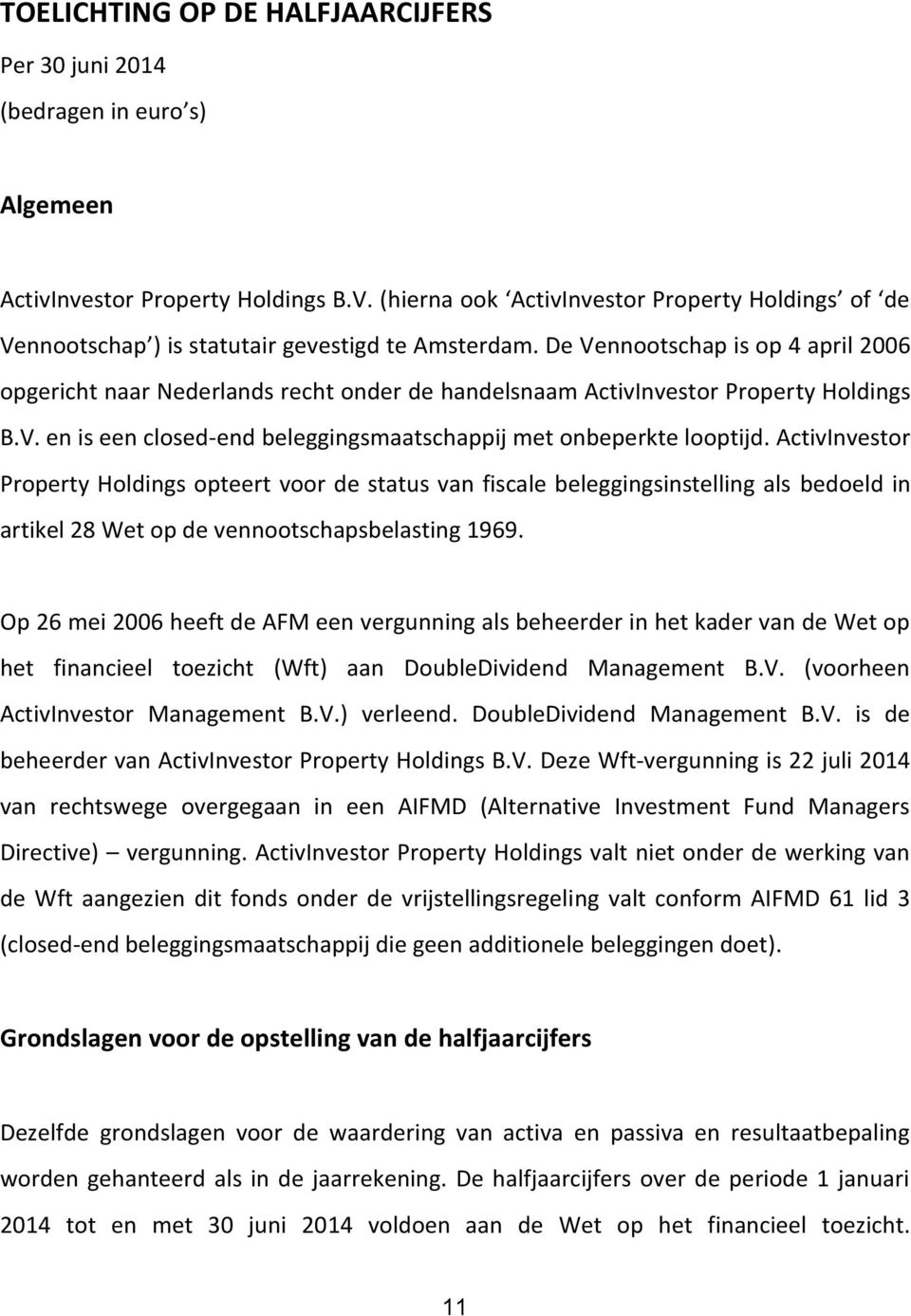 De Vennootschap is op 4 april 2006 opgericht naar Nederlands recht onder de handelsnaam ActivInvestor Property Holdings B.V. en is een closed-end beleggingsmaatschappij met onbeperkte looptijd.