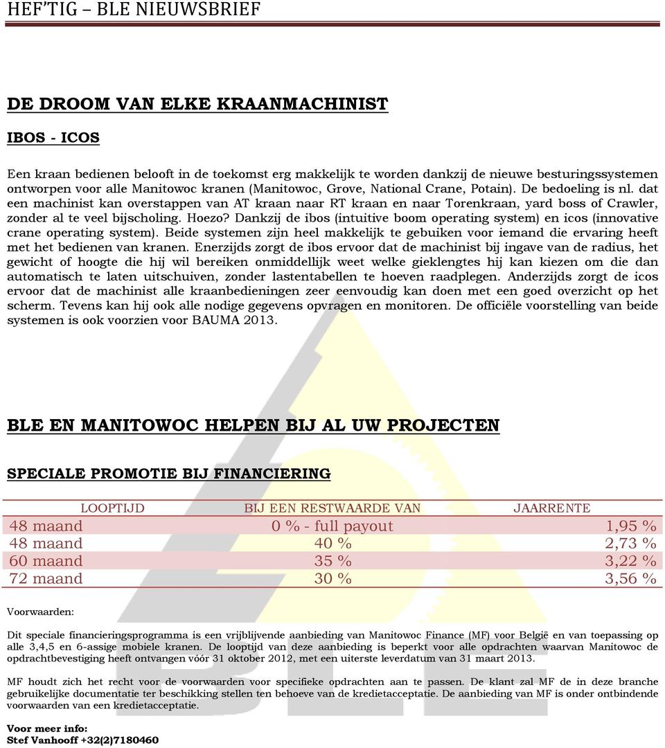 Dankzij de ibos (intuitive boom operating system) en icos (innovative crane operating system).