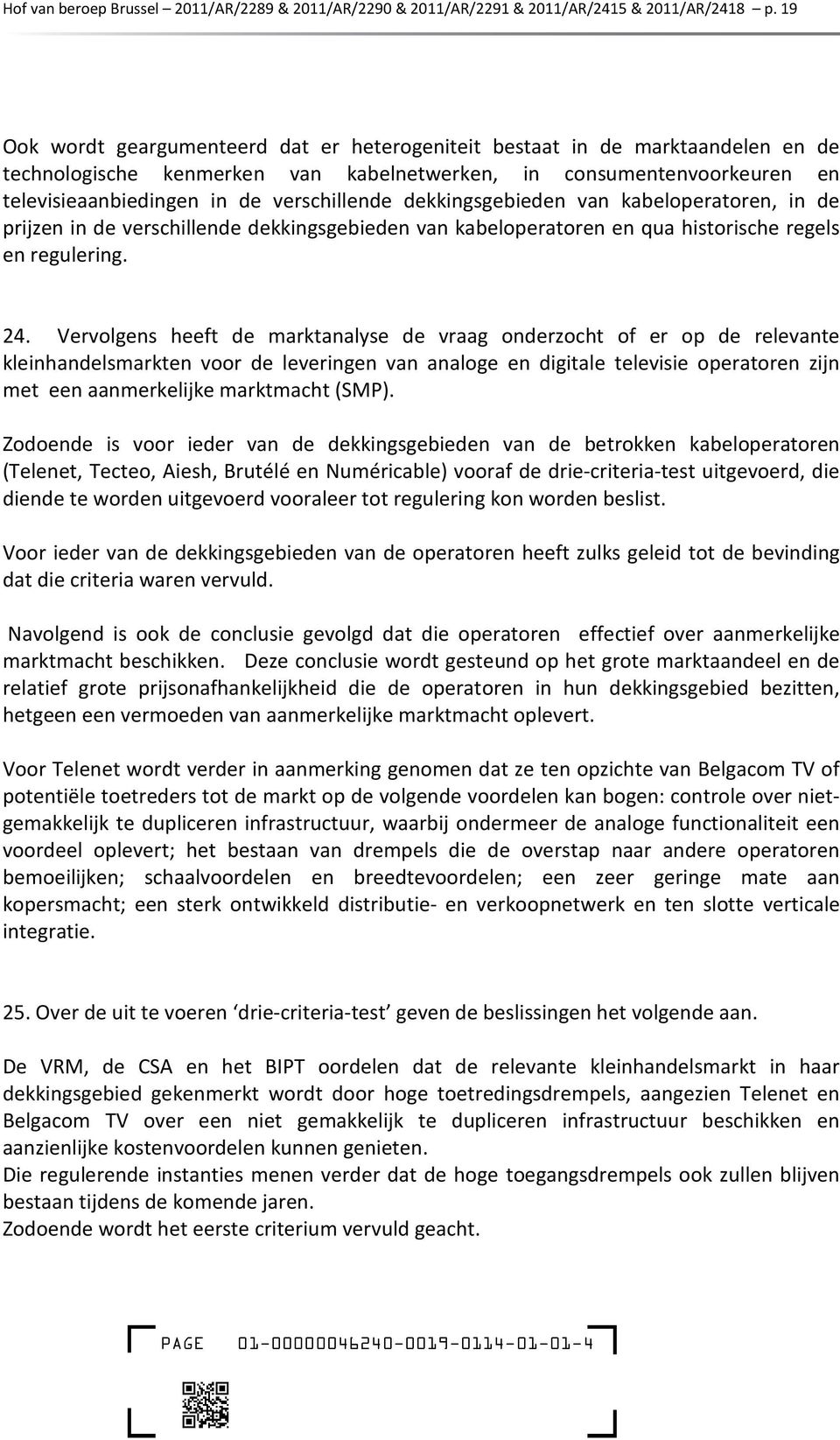 dekkingsgebieden van kabeloperatoren, in de prijzen in de verschillende dekkingsgebieden van kabeloperatoren en qua historische regels en regulering. 24.