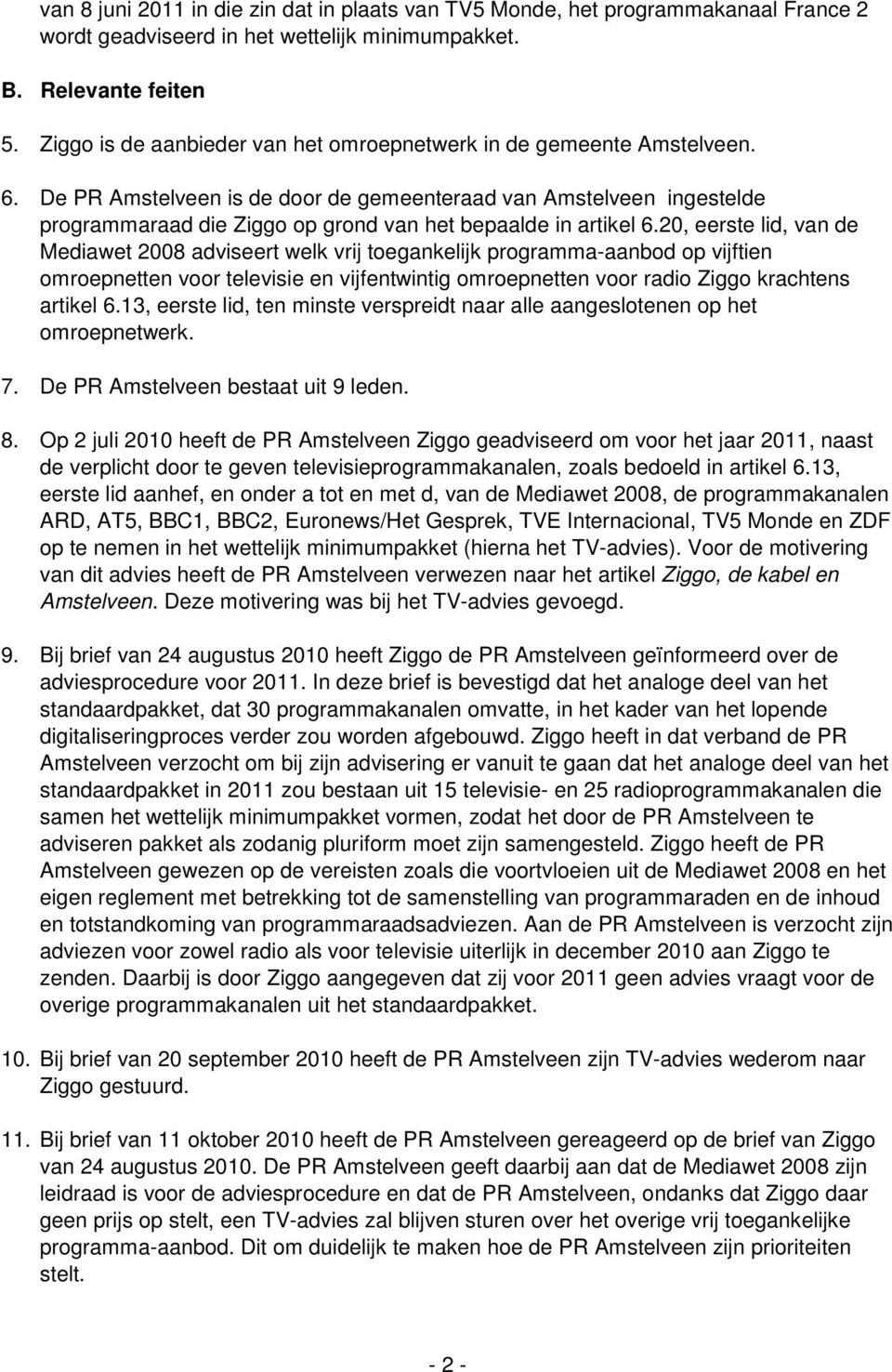 De PR Amstelveen is de door de gemeenteraad van Amstelveen ingestelde programmaraad die Ziggo op grond van het bepaalde in artikel 6.