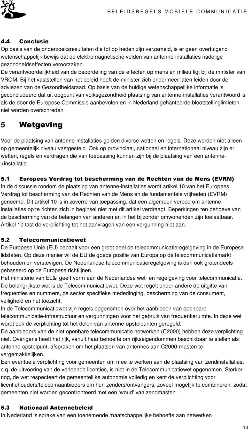 Bij het vaststellen van het beleid heeft de minister zich ondermeer laten leiden door de adviezen van de Gezondheidsraad.