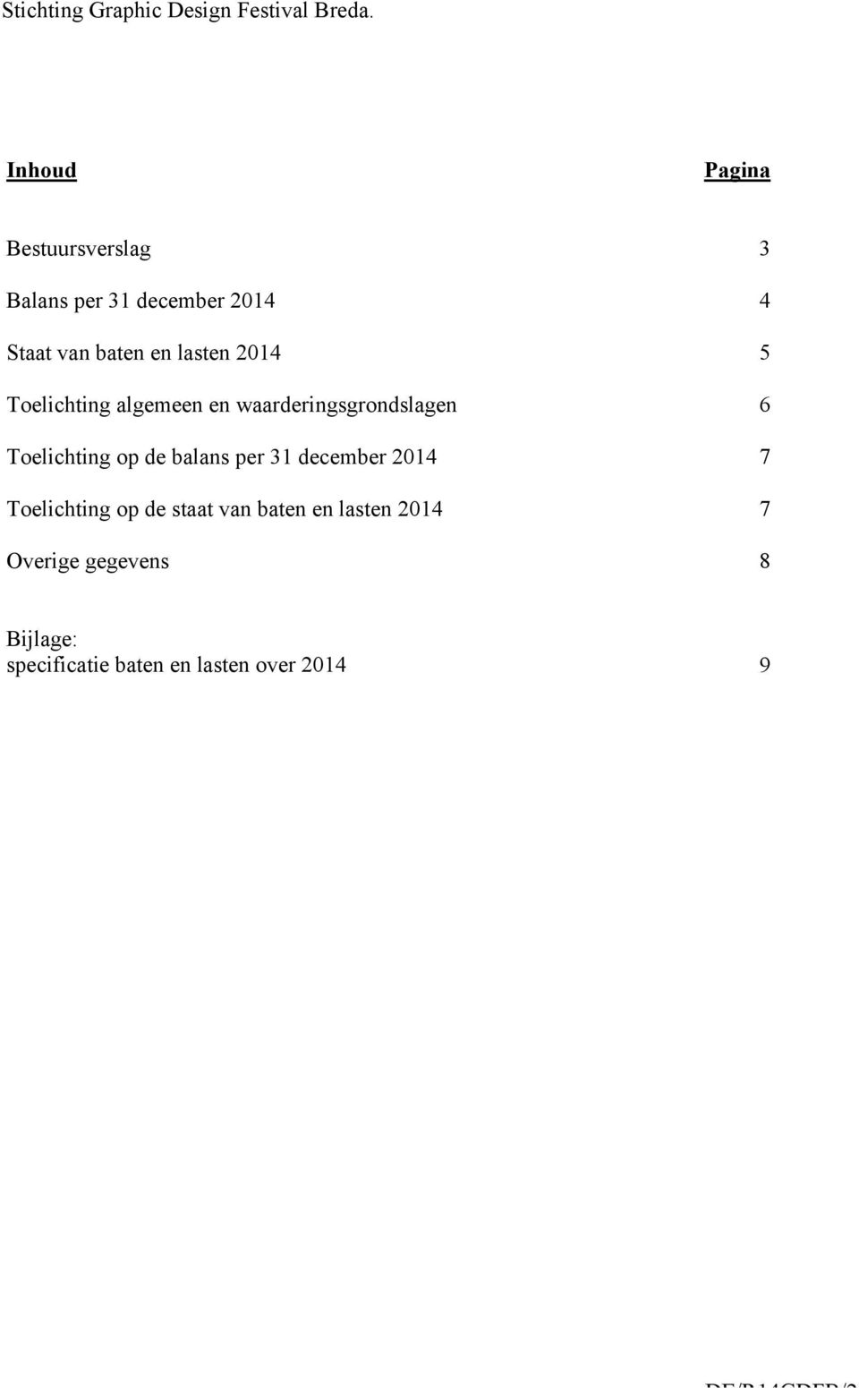 balans per 31 december 2014 7 Toelichting op de staat van baten en lasten 2014 7