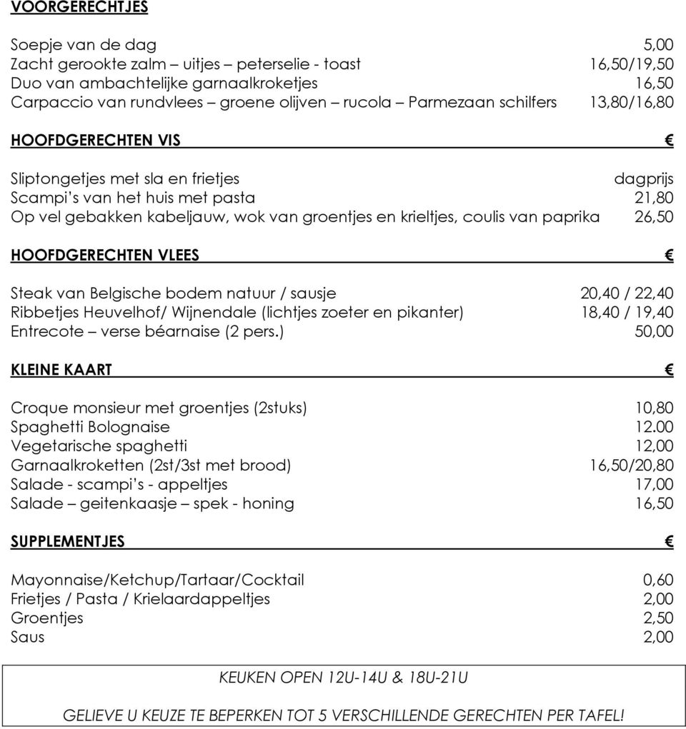 26,50 HOOFDGERECHTEN VLEES Steak van Belgische bodem natuur / sausje 20,40 / 22,40 Ribbetjes Heuvelh/ Wijnendale (lichtjes zoeter en pikanter) 18,40 / 19,40 Entrecote verse béarnaise (2 pers.