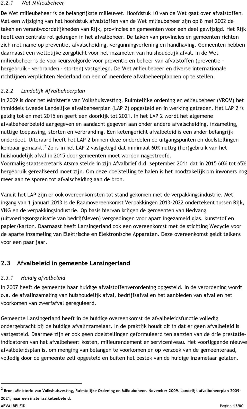 Het Rijk heeft een centrale rol gekregen in het afvalbeheer. De taken van provincies en gemeenten richten zich met name op preventie, afvalscheiding, vergunningverlening en handhaving.