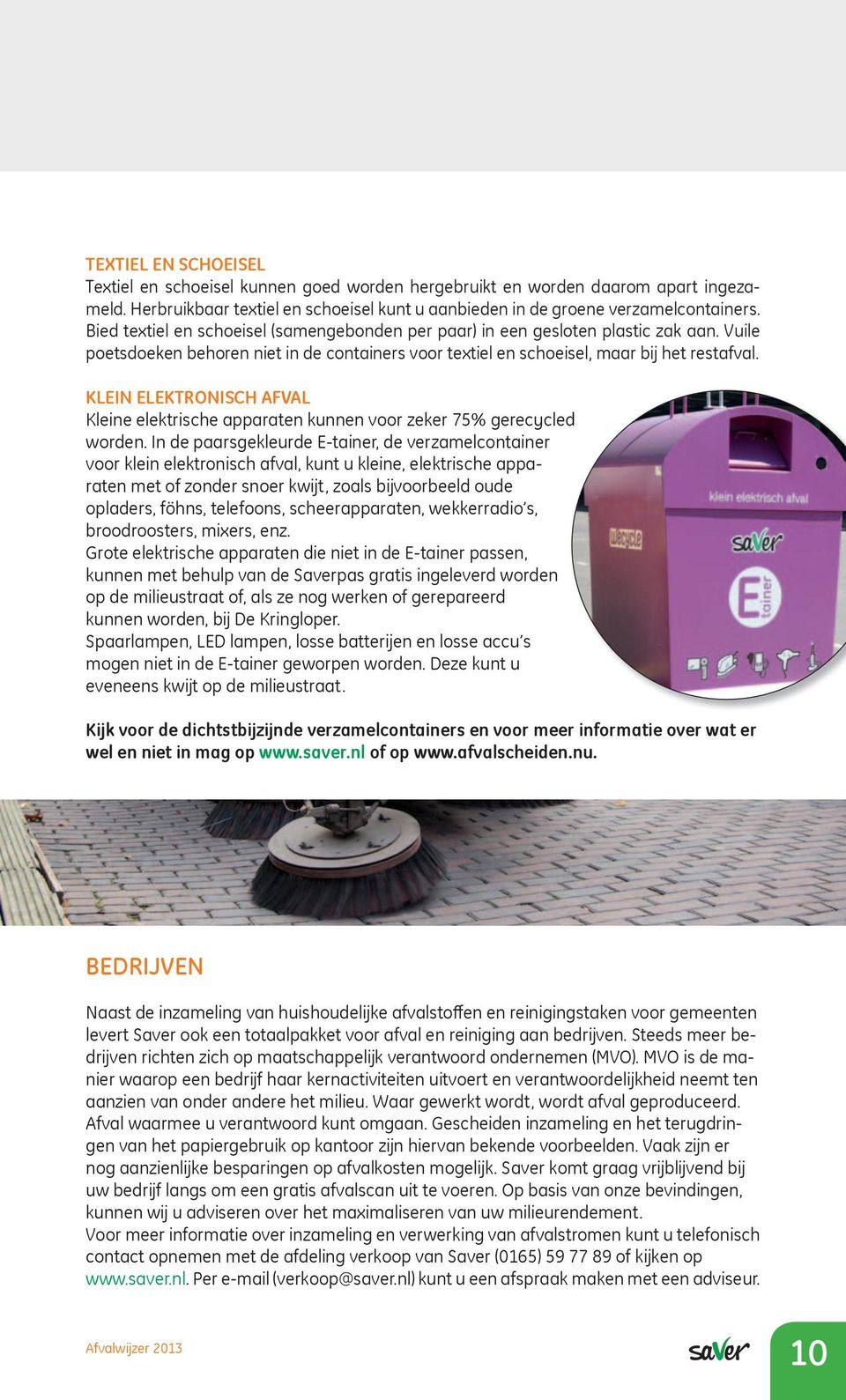 klein elektronisch afval Kleine elektrische apparaten kunnen voor zeker 75% gerecycled worden.