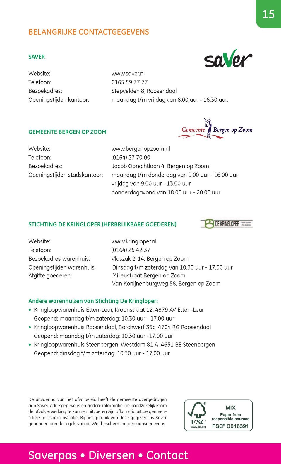 00 uur vrijdag van 9.00 uur - 13.00 uur donderdagavond van 18.00 uur - 20.00 uur Stichting de Kringloper (herbruikbare goederen) Website: www.kringloper.