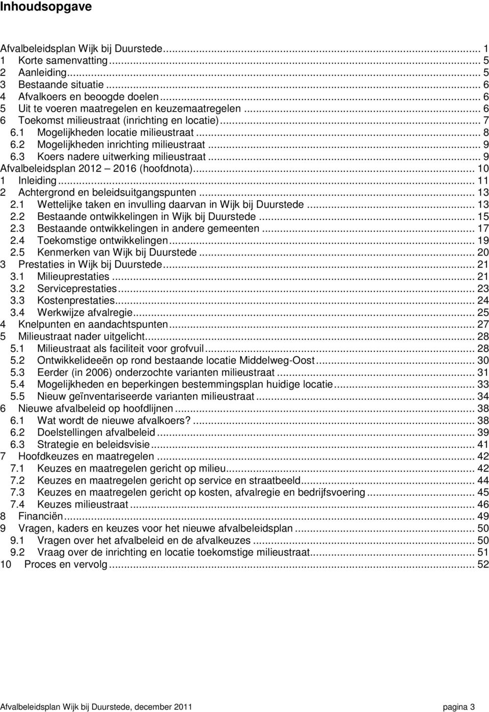 .. 9 6.3 Koers nadere uitwerking milieustraat... 9 Afvalbeleidsplan 2012 2016 (hoofdnota)... 10 1 Inleiding... 11 2 Achtergrond en beleidsuitgangspunten... 13 2.