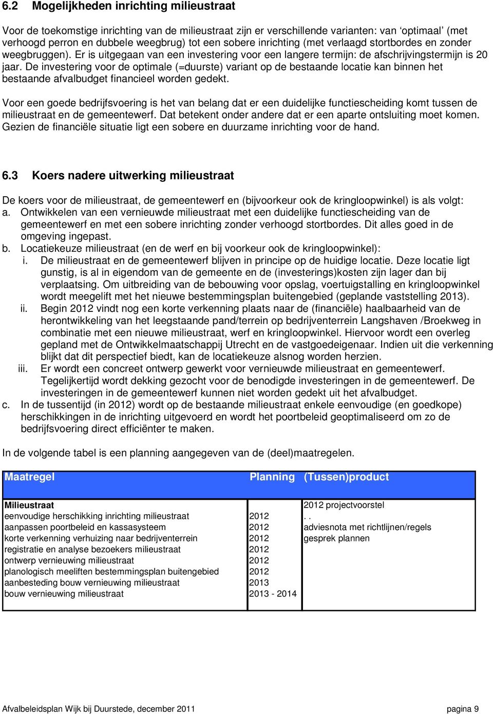 De investering voor de optimale (=duurste) variant op de bestaande locatie kan binnen het bestaande afvalbudget financieel worden gedekt.