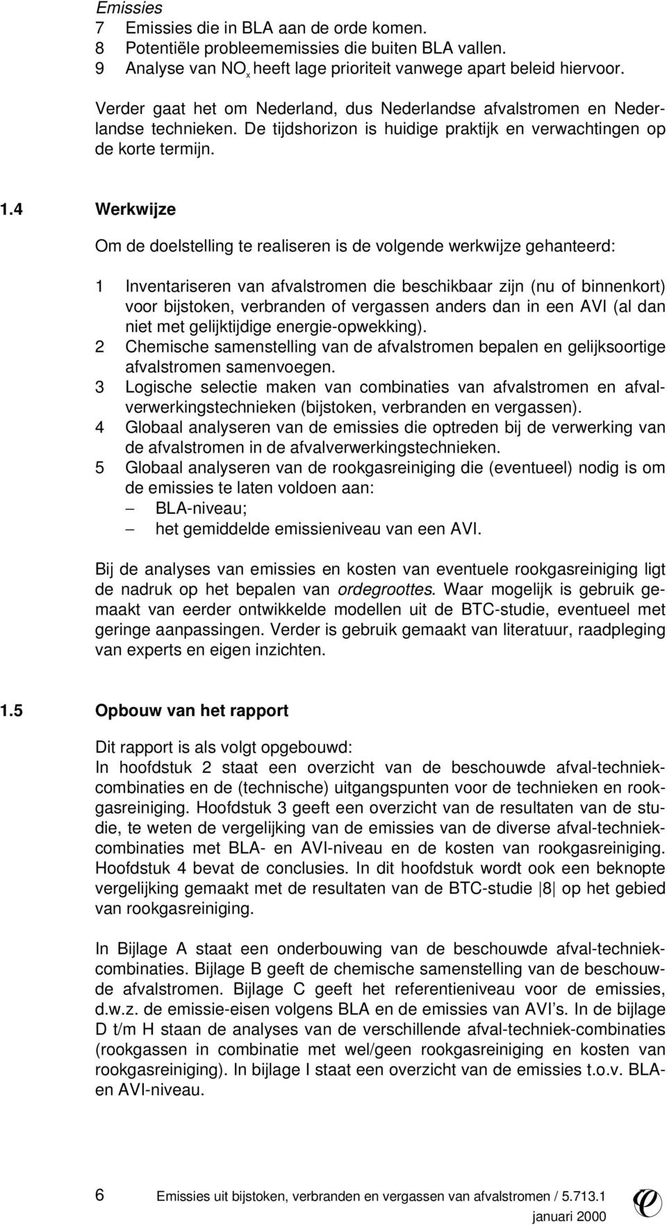 4 Werkwijze Om de doelstelling te realiseren is de volgende werkwijze gehanteerd: 1 Inventariseren van afvalstromen die beschikbaar zijn (nu of binnenkort) voor bijstoken, verbranden of vergassen