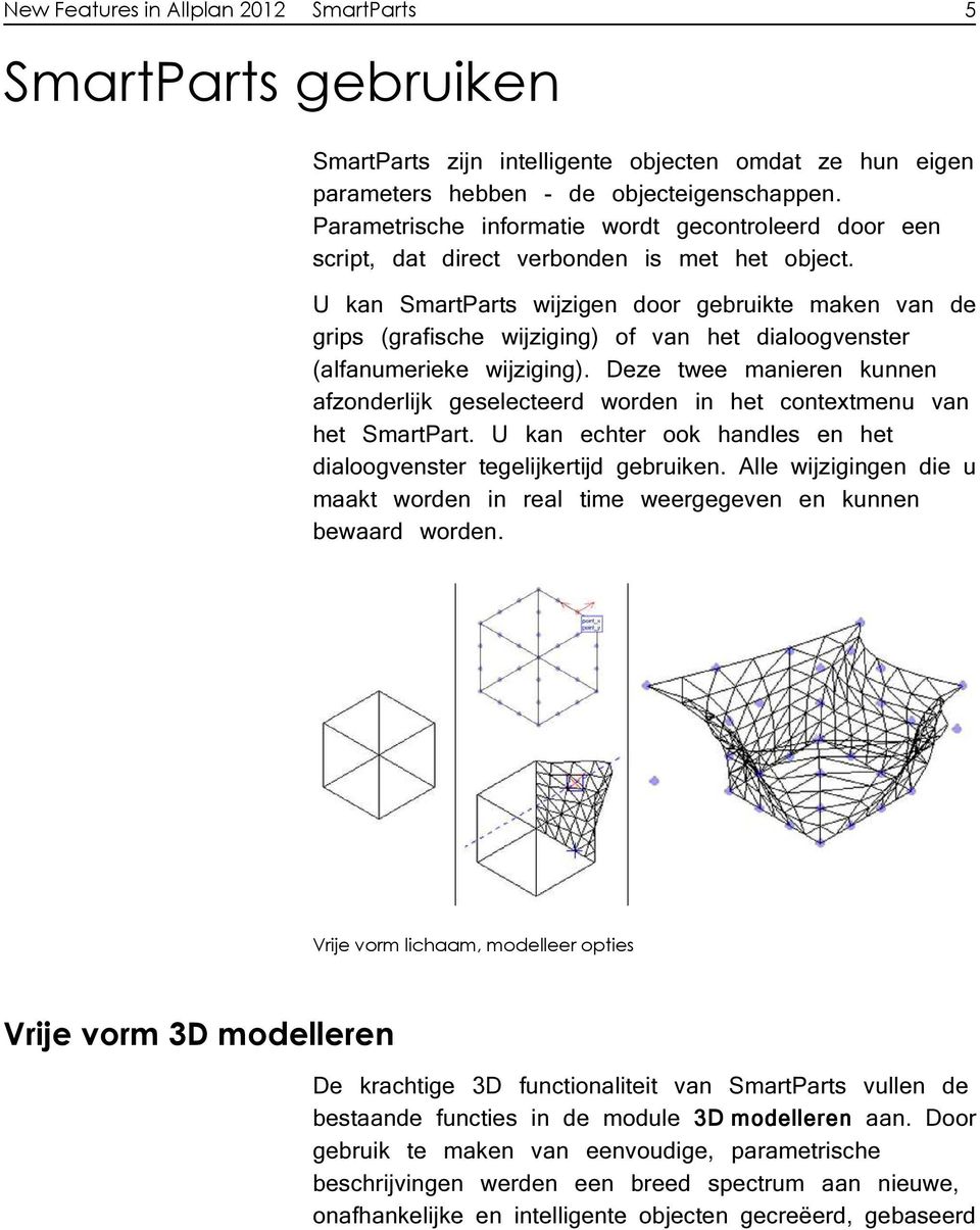 U kan SmartParts wijzigen door gebruikte maken van de grips (grafische wijziging) of van het dialoogvenster (alfanumerieke wijziging).