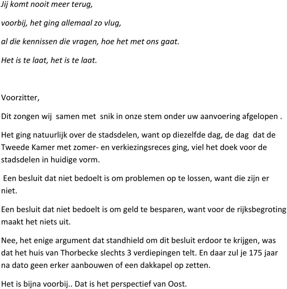 Het ging natuurlijk over de stadsdelen, want op diezelfde dag, de dag dat de Tweede Kamer met zomer- en verkiezingsreces ging, viel het doek voor de stadsdelen in huidige vorm.