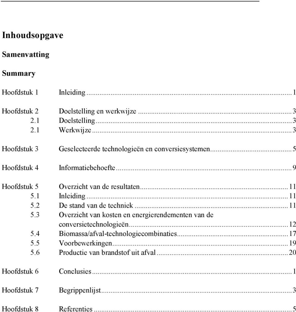 1 Inleiding...11 5.2 De stand van de techniek...11 5.3 Overzicht van kosten en energierendementen van de conversietechnologieën...12 5.