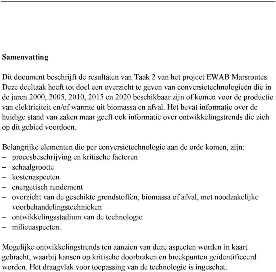 warmte uit biomassa en afval. Het bevat informatie over de huidige stand van zaken maar geeft ook informatie over ontwikkelingstrends die zich op dit gebied voordoen.