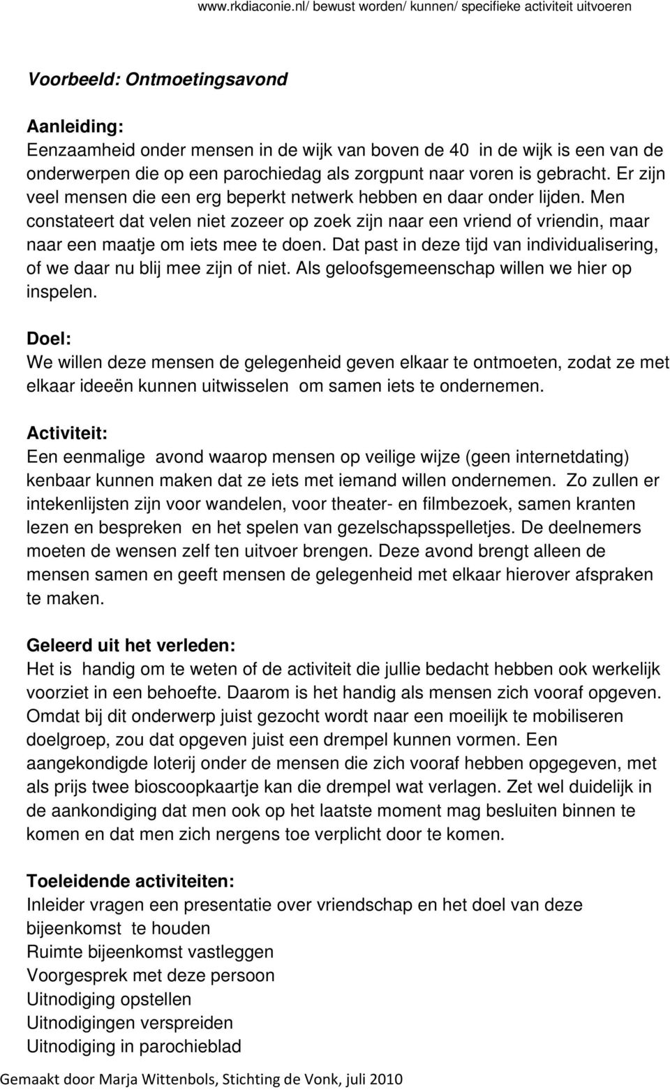 Dat past in deze tijd van individualisering, of we daar nu blij mee zijn of niet. Als geloofsgemeenschap willen we hier op inspelen.