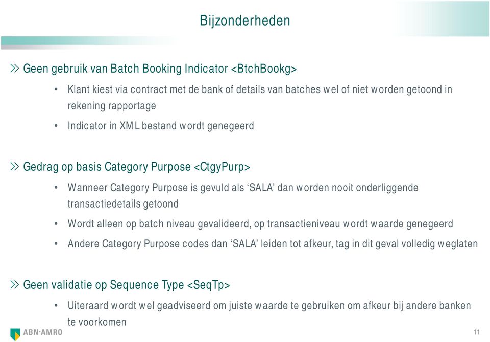 transactiedetails getoond Wordt alleen op batch niveau gevalideerd, op transactieniveau wordt waarde genegeerd Andere Category Purpose codes dan SALA leiden tot afkeur,