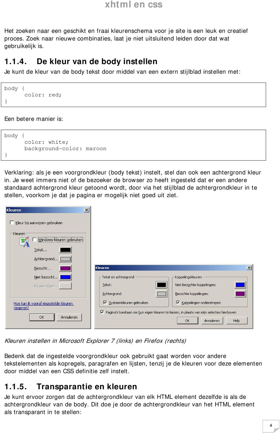 maroon Verklaring: als je een voorgrondkleur (body tekst) instelt, stel dan ook een achtergrond kleur in.