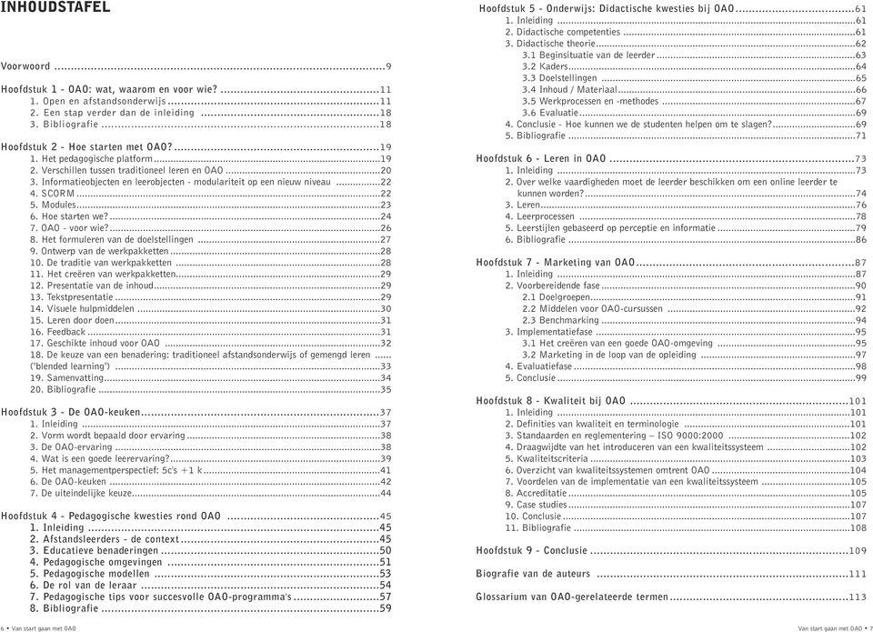 Informatieobjecten en leerobjecten - modulariteit op een nieuw niveau...22 4. SCORM...22 5. Modules...23 6. Hoe starten we?...24 7. OAO - voor wie?...26 8. Het formuleren van de doelstellingen...27 9.