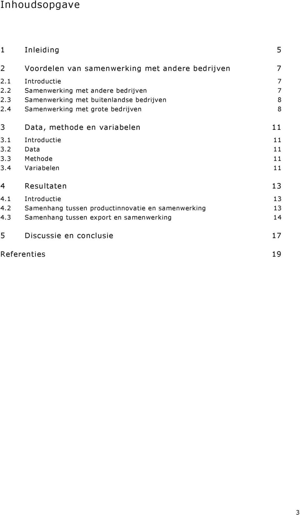 4 Samenwerking met grote bedrijven 8 3 Data, methode en variabelen 11 3.1 Introductie 11 3.2 Data 11 3.3 Methode 11 3.