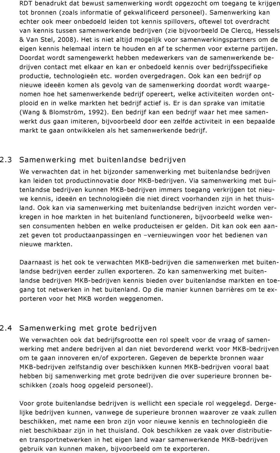 Het is niet altijd mogelijk voor samenwerkingspartners om de eigen kennis helemaal intern te houden en af te schermen voor externe partijen.