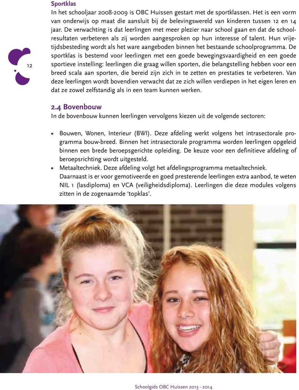 Hun vrijetijdsbesteding wordt als het ware aangeboden binnen het bestaande schoolprogramma.