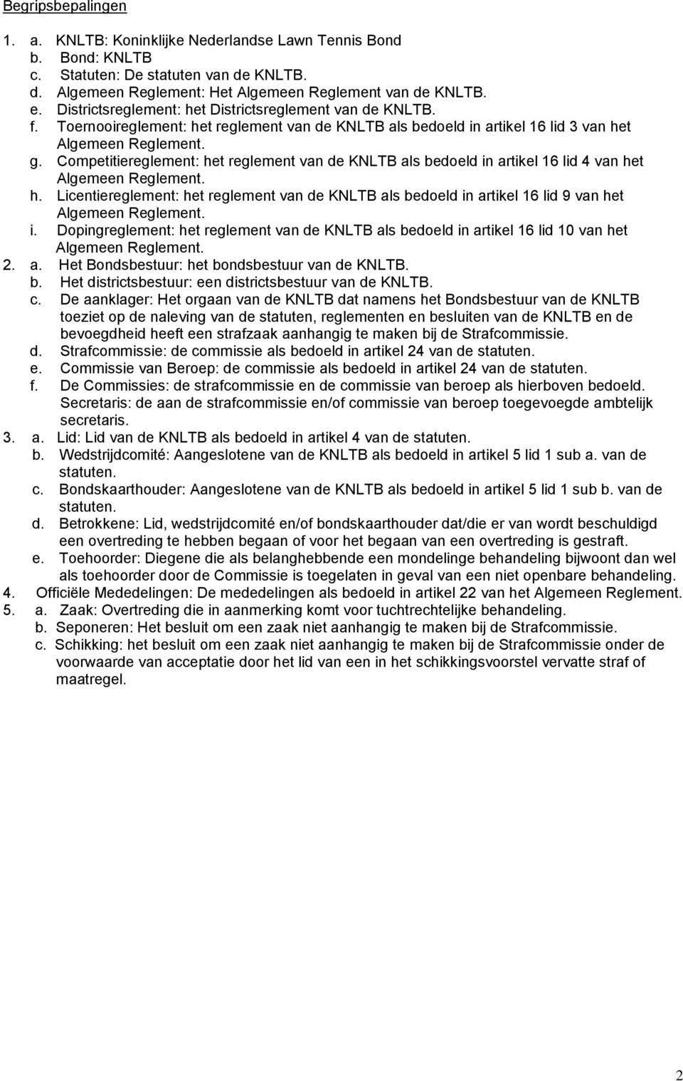 Competitiereglement: het reglement van de KNLTB als bedoeld in artikel 16 lid 4 van het Algemeen Reglement. h. Licentiereglement: het reglement van de KNLTB als bedoeld in artikel 16 lid 9 van het Algemeen Reglement.