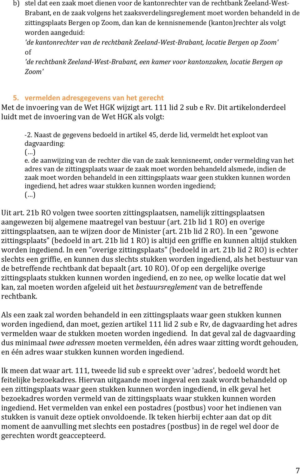 kamer voor kantonzaken, locatie Bergen op Zoom' 5. vermelden adresgegevens van het gerecht Met de invoering van de Wet HGK wijzigt art. 111 lid 2 sub e Rv.