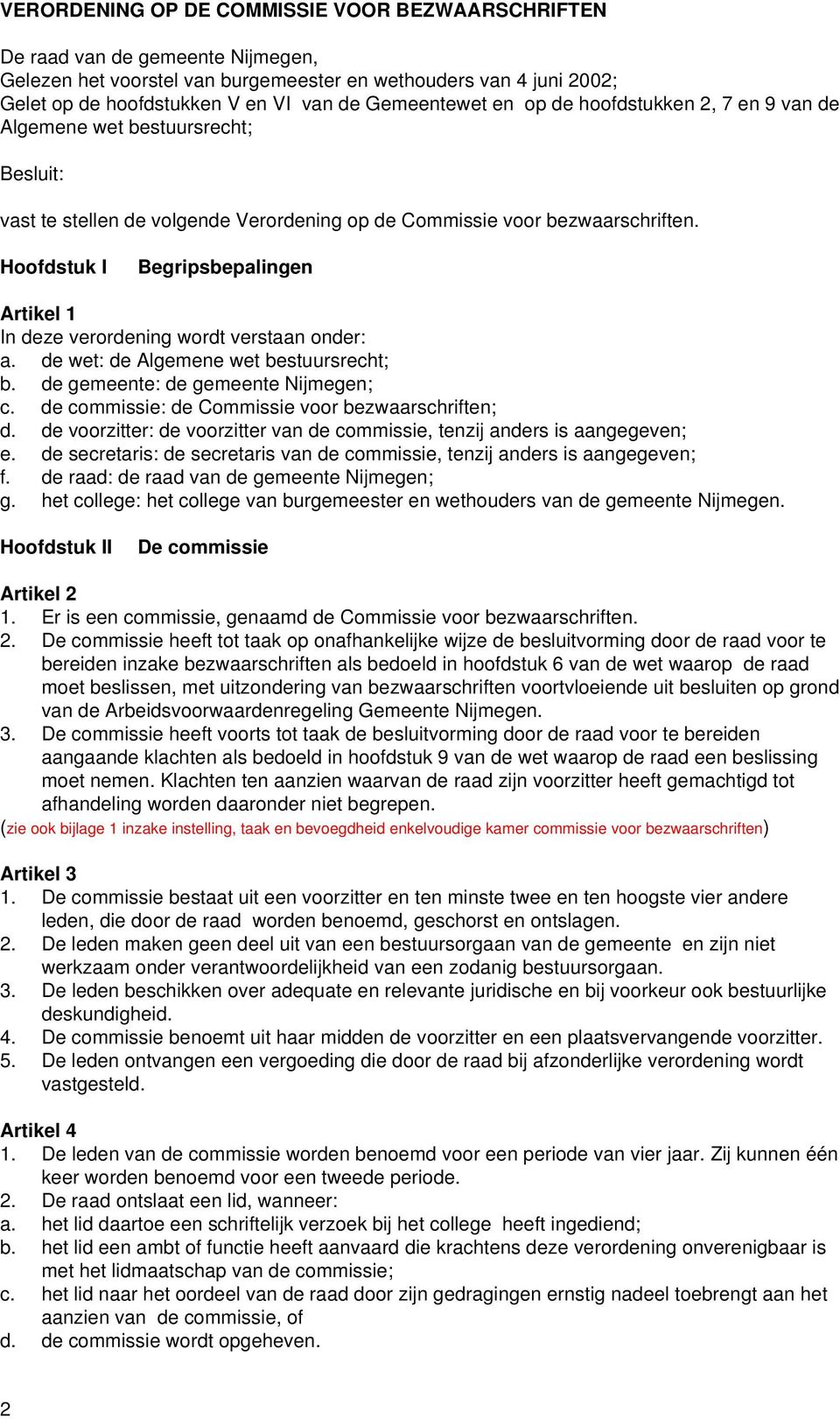 Hoofdstuk I Begripsbepalingen Artikel 1 In deze verordening wordt verstaan onder: a. de wet: de Algemene wet bestuursrecht; b. de gemeente: de gemeente Nijmegen; c.