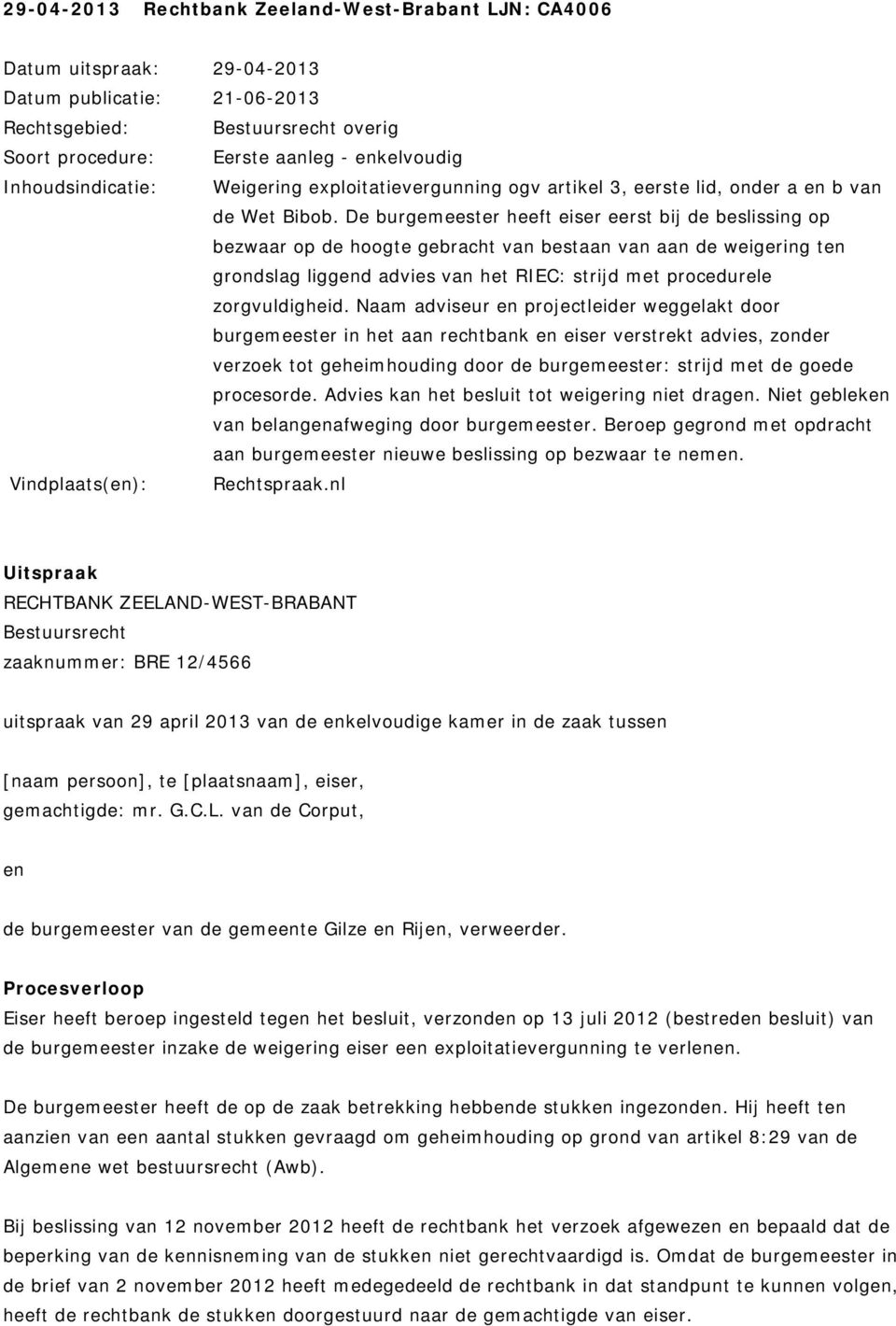 De burgemeester heeft eiser eerst bij de beslissing op bezwaar op de hoogte gebracht van bestaan van aan de weigering ten grondslag liggend advies van het RIEC: strijd met procedurele zorgvuldigheid.