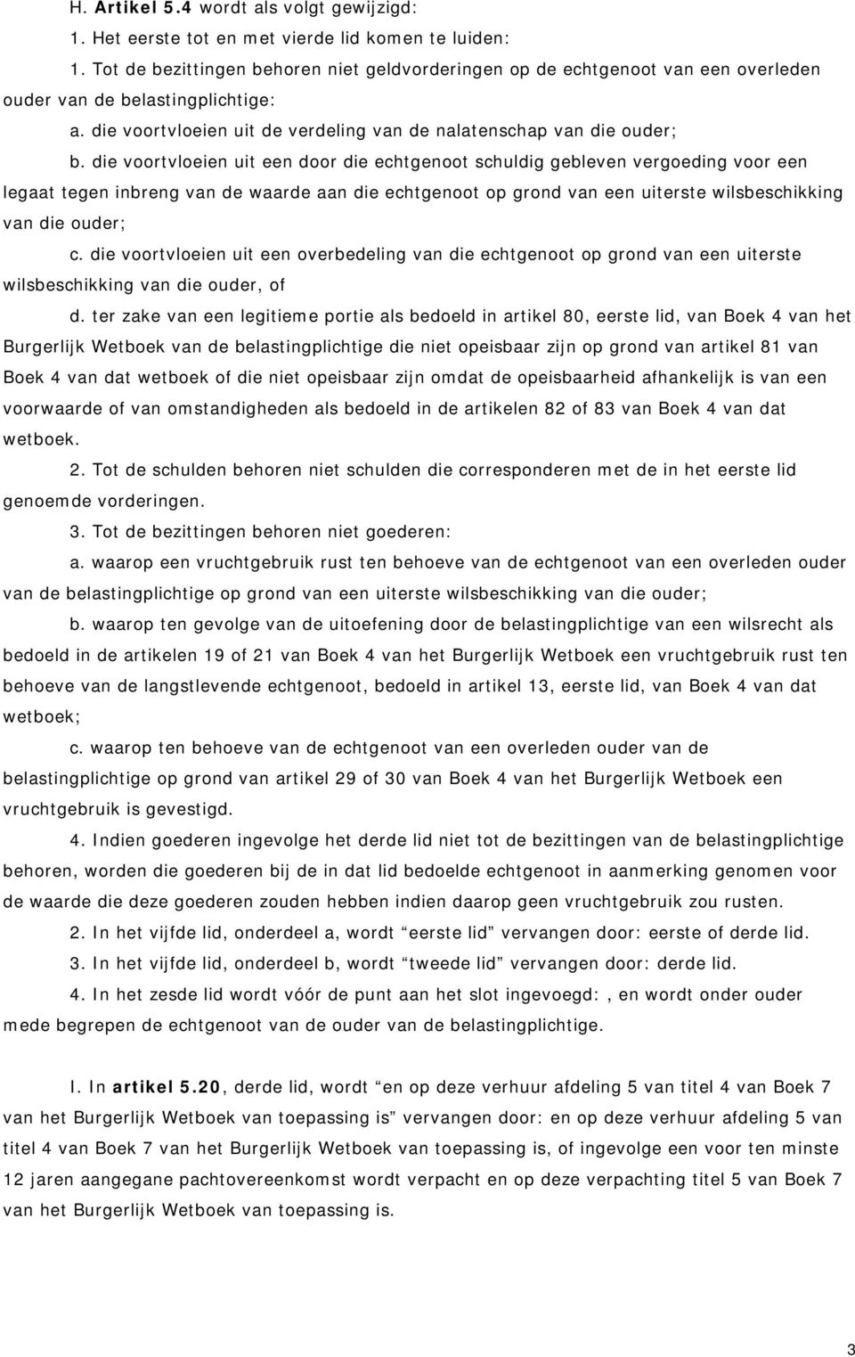 die voortvloeien uit een door die echtgenoot schuldig gebleven vergoeding voor een legaat tegen inbreng van de waarde aan die echtgenoot op grond van een uiterste wilsbeschikking van die ouder; c.