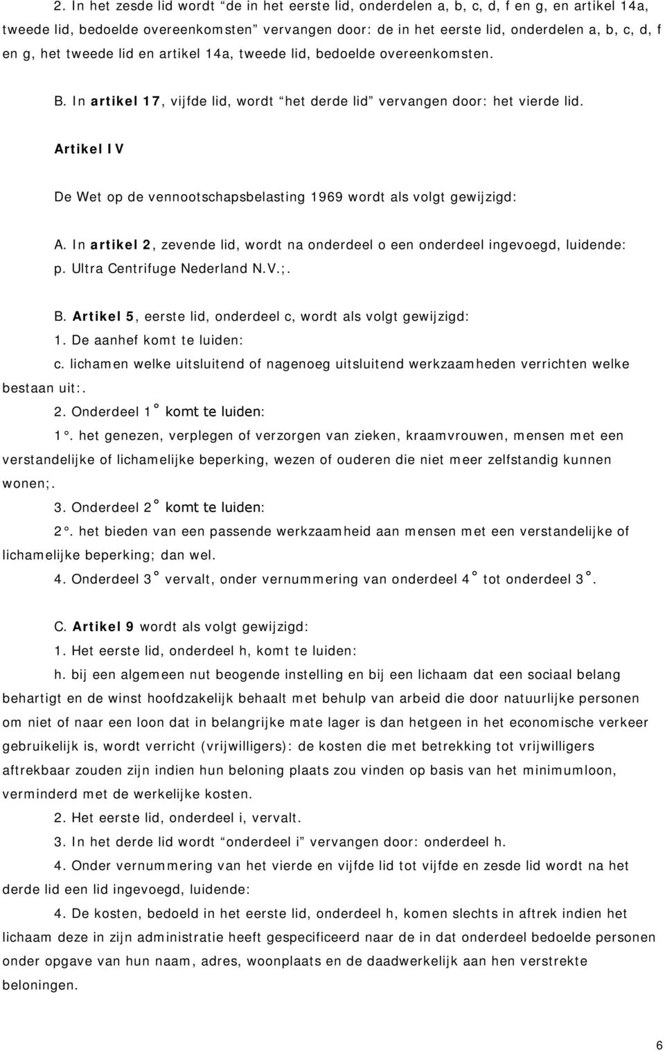 Artikel IV De Wet op de vennootschapsbelasting 1969 wordt als volgt gewijzigd: A. In artikel 2, zevende lid, wordt na onderdeel o een onderdeel ingevoegd, luidende: p. Ultra Centrifuge Nederland N.V.;.