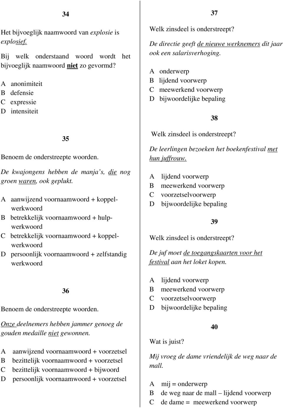 aanwijzend voornaamwoord + koppelwerkwoord betrekkelijk voornaamwoord + hulpwerkwoord betrekkelijk voornaamwoord + koppelwerkwoord persoonlijk voornaamwoord + zelfstandig werkwoord 37 Welk zinsdeel