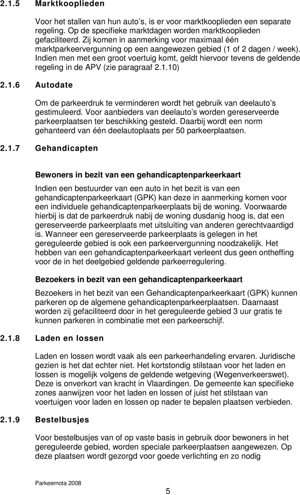 Indien men met een groot voertuig komt, geldt hiervoor tevens de geldende regeling in de APV (zie paragraaf 2.1.