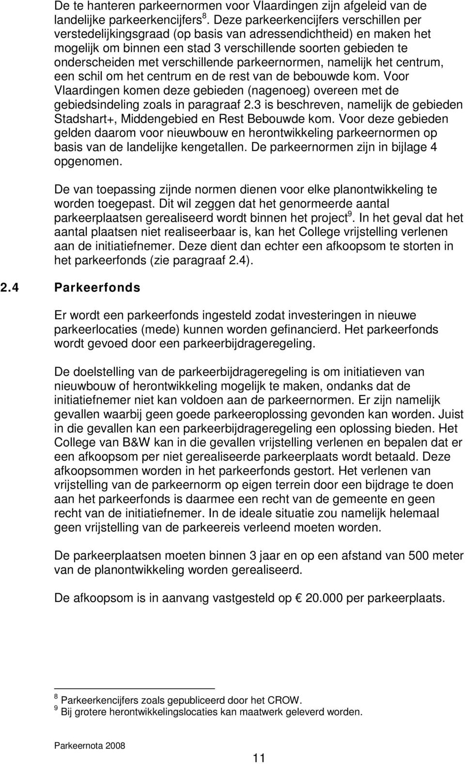 verschillende parkeernormen, namelijk het centrum, een schil om het centrum en de rest van de bebouwde kom.