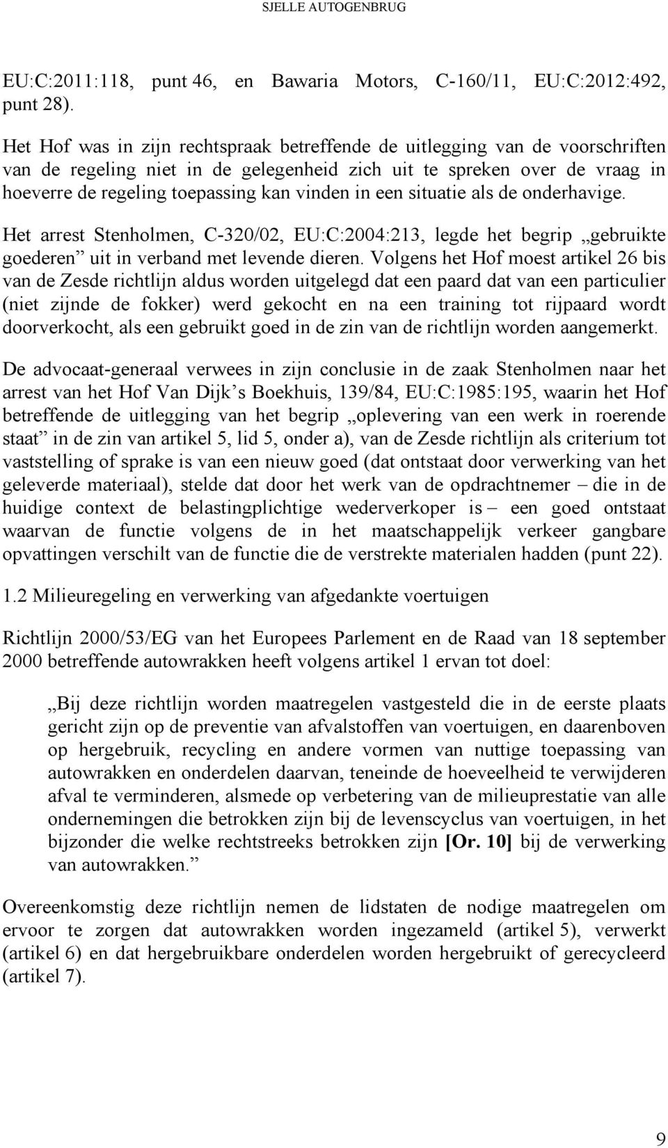 in een situatie als de onderhavige. Het arrest Stenholmen, C-320/02, EU:C:2004:213, legde het begrip gebruikte goederen uit in verband met levende dieren.