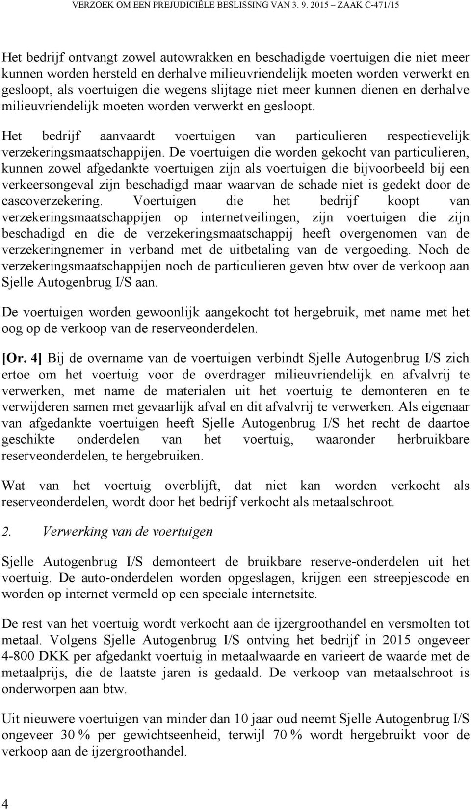 voertuigen die wegens slijtage niet meer kunnen dienen en derhalve milieuvriendelijk moeten worden verwerkt en gesloopt.