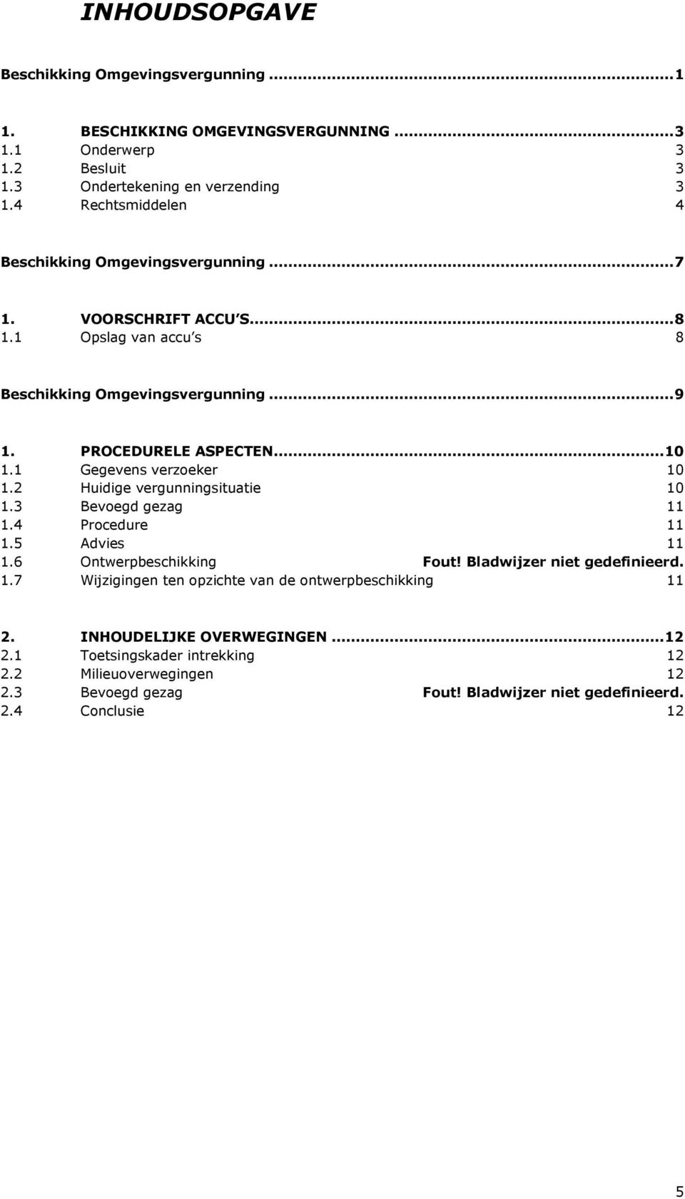 1 Gegevens verzoeker 10 1.2 Huidige vergunningsituatie 10 1.3 Bevoegd gezag 11 1.4 Procedure 11 1.5 Advies 11 1.6 Ontwerpbeschikking Fout! Bladwijzer niet gedefinieerd. 1.7 Wijzigingen ten opzichte van de ontwerpbeschikking 11 2.