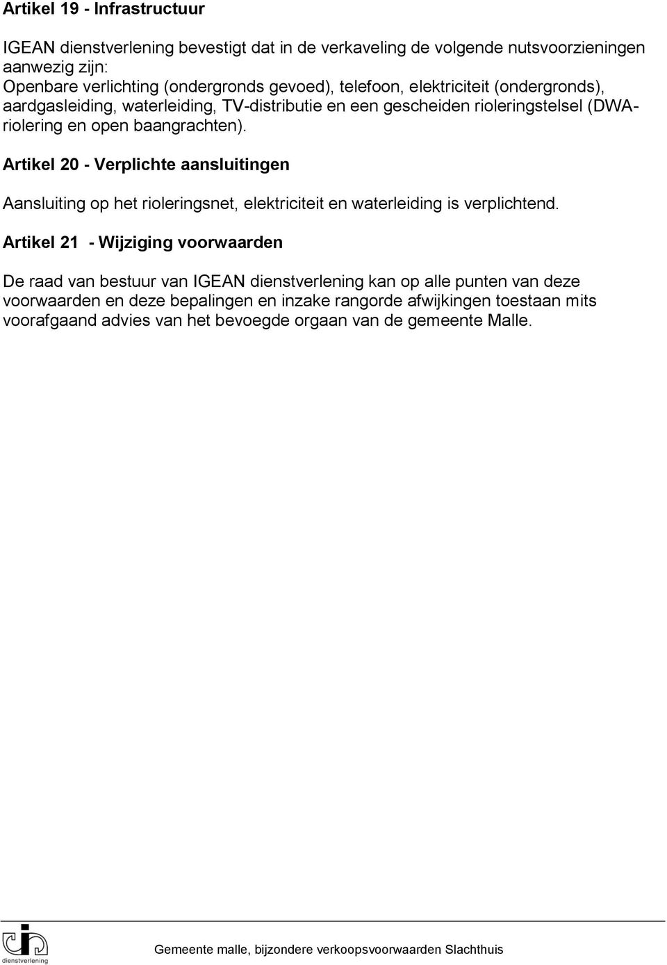 Artikel 20 - Verplichte aansluitingen Aansluiting op het rioleringsnet, elektriciteit en waterleiding is verplichtend.